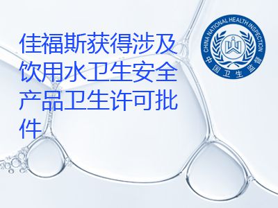 佳福斯獲得國產涉及飲用水衛(wèi)生安全產品衛(wèi)生許可批件